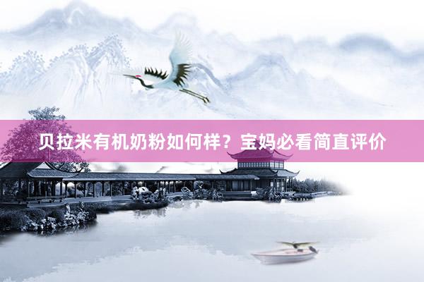 贝拉米有机奶粉如何样？宝妈必看简直评价